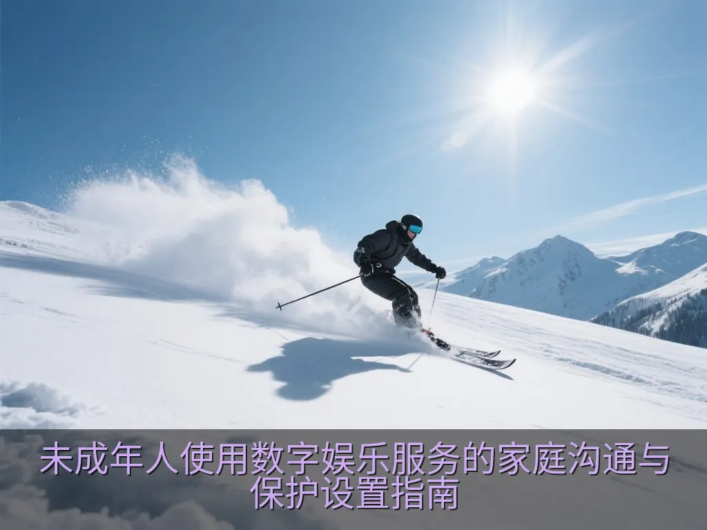 未成年人使用数字娱乐服务的家庭沟通与保护设置指南